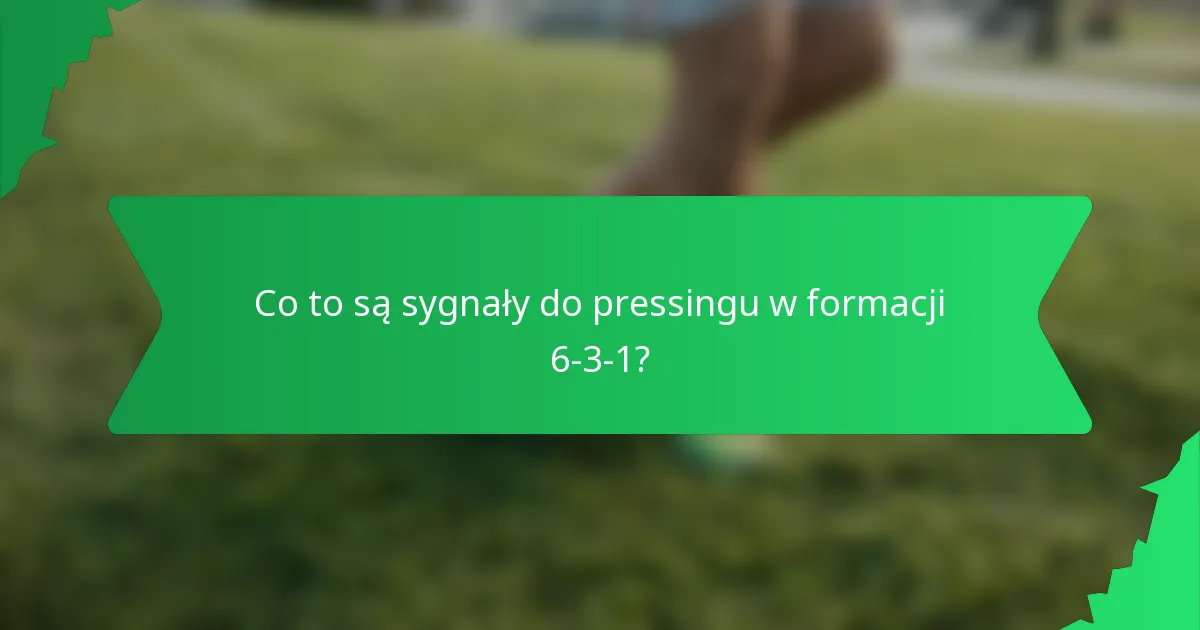Co to są sygnały do pressingu w formacji 6-3-1?