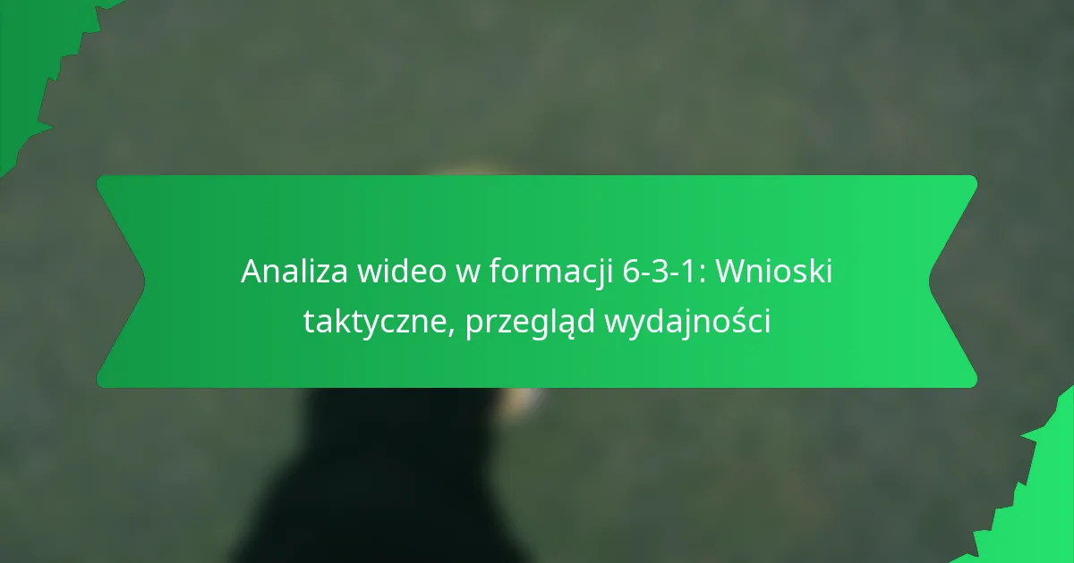 Analiza wideo w formacji 6-3-1: Wnioski taktyczne, przegląd wydajności
