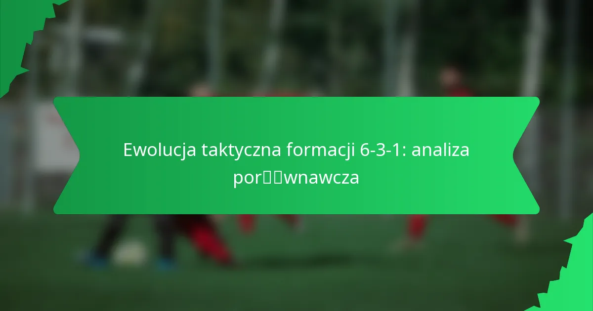 Ewolucja taktyczna formacji 6-3-1: analiza porównawcza