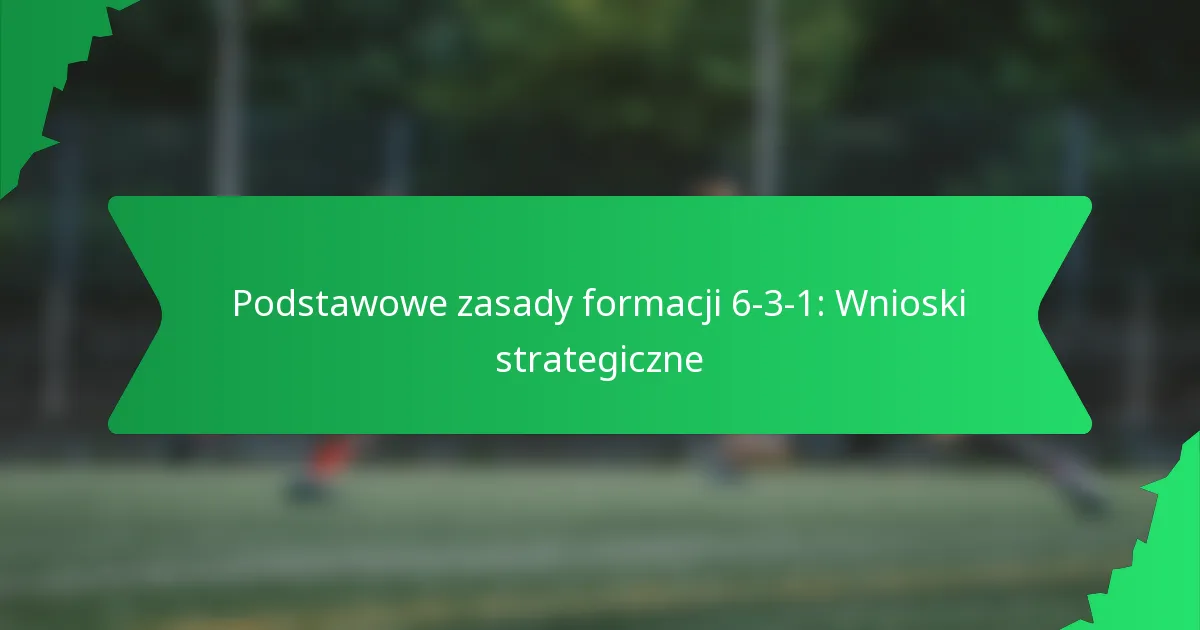Podstawowe zasady formacji 6-3-1: Wnioski strategiczne