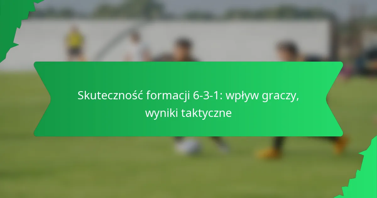 Skuteczność formacji 6-3-1: wpływ graczy, wyniki taktyczne