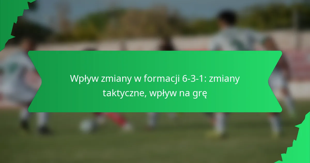 Wpływ substytucji w formacji 6-3-1: Zmiany taktyczne, wpływ na grę